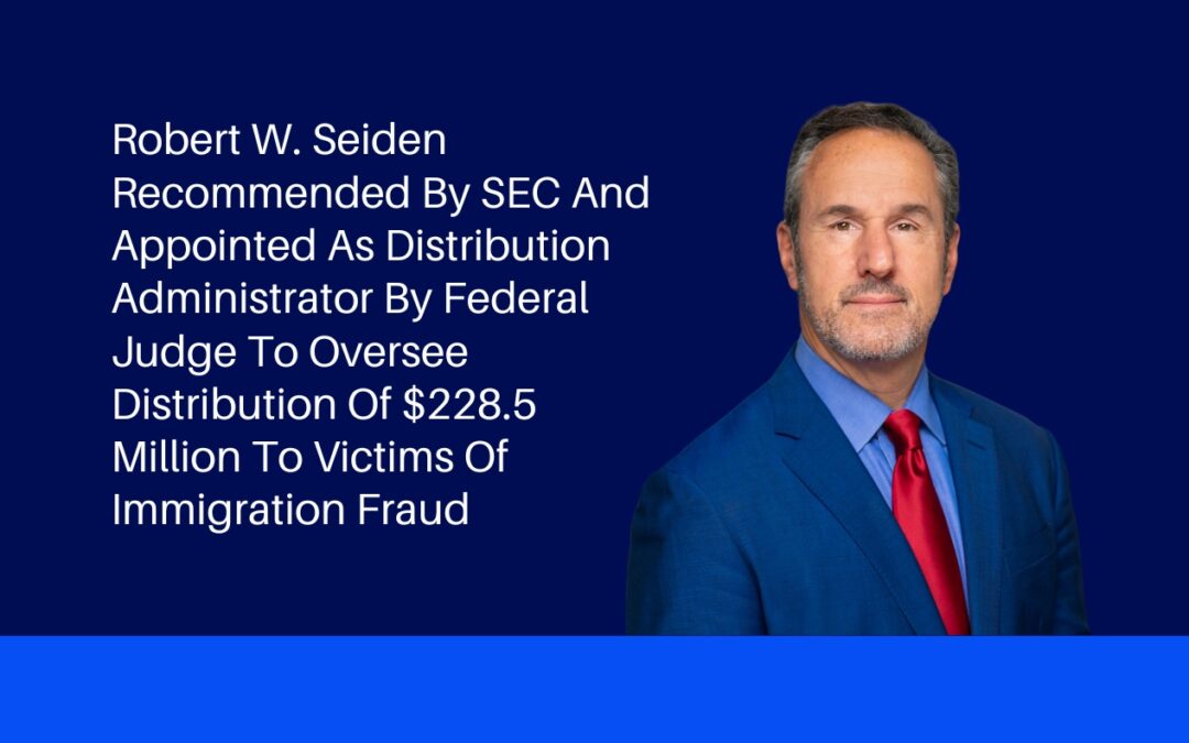 Robert Seiden Appointed Distribution Administrator to Oversee $228.5M Immigration Fraud Payout